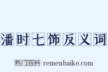 潘时七饰反义词是什么意思的图片